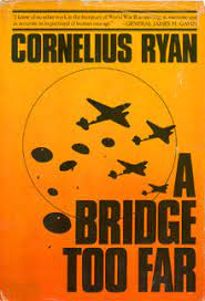 Operation market garden, september 1944. A Bridge Too Far By Cornelius Ryan