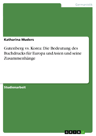 Zugleich verwendete er auch noch billigeres papier. Gutenberg Vs Korea Die Bedeutung Des Buchdrucks Fur Europa Grin