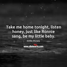 Take Me Home Tonight Listen Honey Just Like Ronnie Sang Be My Little Baby Idlehearts