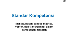 (iv) menyelesaikan masalah persamaan matriks yangmelibatkan penambahandan penolakan. Bab 5 Transformasi Standar Kompetensi Menggunakan Konsep Matriks