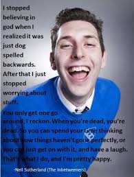 I found a god and dog poem. I Stopped Believing In God When I Realized It Was Just Dog Spelled Backwards Inbetweeners Quote Atheism