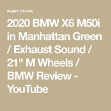2020 Bmw X6 M50i In Manhattan Green Exhaust Sound 21 M Wheels Bmw Review Youtube Bmw X6 Bmw Review Bmw