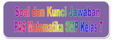 Download kunci jawaban pr lks intan pariwara kelas 12 semester 1 2020 pdf matematika kimia biologi fisika ekonomi sejarah. Soal Dan Kunci Jawaban Pas Matematika Smp Kelas 7 Kurikulum 2013 Tahun Pelajaran 2019 2020 Didno76 Com
