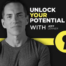 Unlock Your Potential with Jeff Lerner • A podcast