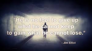 He Is No Fool To Give Up What He Cannot Keep To Gain What He Lose Jim Elliot Inspirational Quotes Jim Elliot Quotes