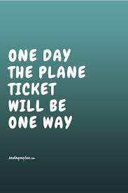 One Day The Plane Ticket Will Be One Way
