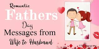 Celebrate father's day with your husband and make him feel like a king for one day. Romantic Fathers Day Messages From Wife To Husband Dad Wishes