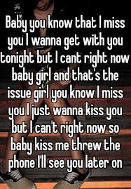 Baby You Know That I Miss You I Wanna Get With You Tonight But I Cant Right Now Baby Girl And That S The Issue Girl You Know I Miss You I Just