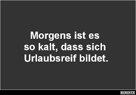 Morgens Ist Es So Kalt Dass Sich Urlaubsreif Bildet Lustige