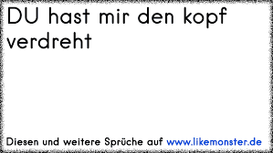 Du Hast Mir Den Kopf Verdreht Tolle Sprüche Und Zitate Auf Www