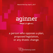 Dictionary Com S Word Of The Day Aginner Informal A Person Who Opposes A Plan Proposed Legislation Or Any Drastic Chang Uncommon Words Weird Words Words