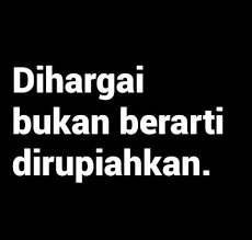 Hanyut dipintasi, lulus diselami, hilang dicari. Harga Diri Tak Bisa Dibeli Kutipan Lucu Kata Kata Motivasi Ungkapan Lucu