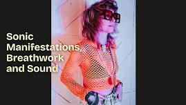 Sonic Manifestations, Breathwork and Sound