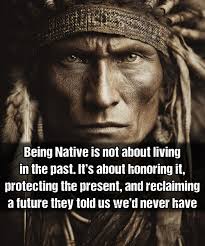 Being Native is not about living in the past. It's about honoring it,  protecting the present, and reclaiming a future they told us we'd never rave