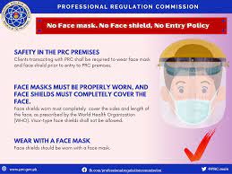Aside from wearing of face mask and shield, everyone in the philippines are to limit their activities outside their homes. No Face Mask No Face Shield No Entry Policy Professional Regulation Commission