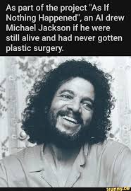 As part of the project "As If Nothing Happened", an Al drew Michael Jackson  if he were still alive and had never gotten plastic surgery.