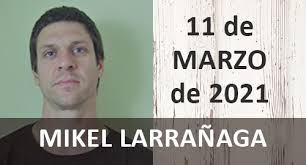 MIKEL LARRAÑAGA. Historia. 11 marzo 2021, jueves