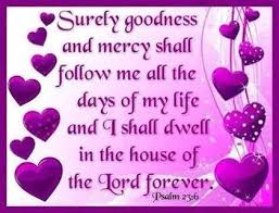 He restoreth my soul when i'm weary; Surely Goodness And Mercy Shall Follow Me All The Days Of My Life And I Shall Dwell In The Hou Surely Goodness And Mercy Day Of My Life Good Night Sweet