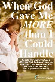 When God Gave Me More Than I Could Handle Faith In God Faith Prayer Comfort Quotes