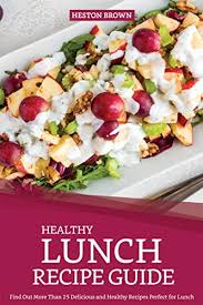 In the middle of every day, you get to take a break from whatever it is you're. Healthy Lunch Recipe Guide Find Out More Than 25 Delicious And Healthy Recipes Perfect For Lunch English Edition Ebook Brown Heston Amazon De Kindle Shop