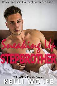 Sneaking Up on My Stepbrother: Taboo Step Family Erotica by Kelli Wolfe |  Goodreads