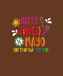 Maybe you would like to learn more about one of these? Happy Cinco De Mayo Birthday To Me T Shirt Mexican Men Women Digital Art By Felix