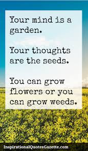 Weed has a colorful history, full of colorful characters. Your Mind Is A Garden Your Thoughts Are The Seeds You Can Grow Flowers Or You Can Grow Weeds Inspirational Quotes Gazette Inspiring Quotes About Life Inspirational Quotes Motivation Motivational Quotes