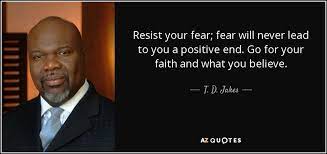 But jesus teaches us another fact: T D Jakes Quote Resist Your Fear Fear Will Never Lead To You A