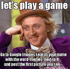 Meme Maker Let S Play A Game Go To Google Images Search Your Name With The Word Memes Ne Meme Generator