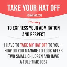 Don T Bite The Hand That Feeds You Meaning Take Your Hat Off Means To Express Your Admiration And Respect Example I Have To Take My Hat Off To You English Idioms English Vocabulary Words Idioms