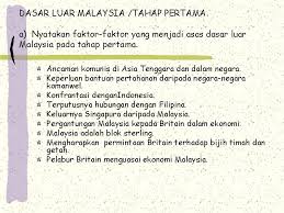 Oleh itu, dasar luar malaysia adalah dari segi pertahanan dan keselamatan, pembangunan dan perdagangan, kerjasama antarabangsa dan diplomasi. Bab 9 Malaysia Dalam Kerjasama Antarabangsa Perang Dunia
