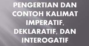 Kalimat ini adalah kalimat deklaratif yang memberitahukan ucapan atau ujaran orang lain. Pengertian Dan Contoh Kalimat Imperatif Deklaratif Dan Interogatif