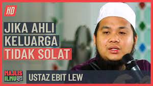 Ustaz ni berdosa sangat kat kau. Ustaz Ebit Lew Jika Ahli Keluarga Tidak Solat Youtube