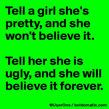It was gordy's first production with the group, and intended for released on the miracle label. Tell A Girl She S Pretty And She Won T Believe It Tell Her She Is Ugly And She Will Believe It Forever Post By Userone On Boldomatic