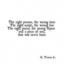 55 Romantic Quotes The Right Person The Wrong Time The Right Script The Wrong Line The Right Poem The W Time Love Quotes Rhyming Quotes Quote Aesthetic