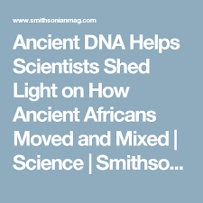 Ancient Dna Helps Scientists Shed Light On How Ancient Africans Moved And Mixed Evolutionary Psychology Scientist Ancient