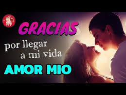 Gracias Por Llegar A Mi Vida Amor Mio Youtube En 2020 Gracias Por Todo Amor Llegaste A Mi Vida Amor