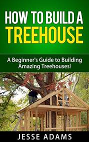 See full list on wikihow.com Amazon Com How To Build A Treehouse A Beginner S Guide To Building Amazing Treehouses Build Your Own Series Book 1 Ebook Adams Jesse Photography Treehouse Kindle Store