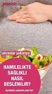 hamilelikte saglikli nasil beslenilir hamileler ne yemeli mide kazintisi nasil gecer hamilelik beslenme saglikli