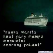 Menjadi pelaut harus siap meninggalkan keluarga di kampung halaman dalam waktu lama. Kata Kata Buat Pacar Pelaut
