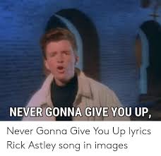 On our site there are a total of 25 music codes from the artist rick astley. Never Gonna Give You Up Never Gonna Give You Up Lyrics Rick Astley Song In Images Images Meme On Awwmemes Com