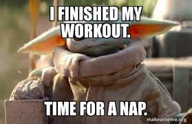 Created with the imgflip meme generator. I Finished My Workout Time For A Nap Baby Yoda Looking At You Make A Meme