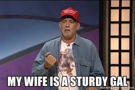 The 'snl' sketch, featuring hanks as a trump supporter, shows that maybe we're not all so different after all. My Wife Is A Sturdy Gal Album On Imgur