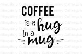 Download Coffee Is A Hug In A Mug Coffee Quote Svg Graphic By Cutfilesgallery Creative Fabrica SVG Cut Files