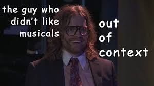 The guy who didn't like musicals: The Guy Who Didn T Like Musicals Out Of Context Youtube
