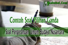 Ya, tak perlu dipertanyakan lagi. Contoh Soal Pengetahuan Umum Budaya Nusantara Masbabal Com