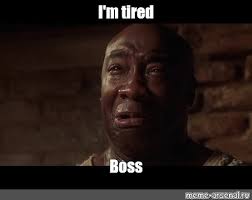 Meme I M Tired Boss All Templates Meme Arsenal Com