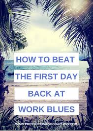 Feeling Glum On Your First Day Back At Work After A Holiday Try These Tips To Cheer You Back To Work After Vacation Work Life Balance Tips Back To Work Quotes