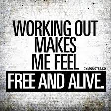 Working Out Makes Me Feel Free And Alive Fitness Motivation Quotes Gym Quote Gym Motivation Quotes