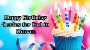 I wish, your every day become. 56 Happy Birthday Quotes For Dad In Heaven List Bark